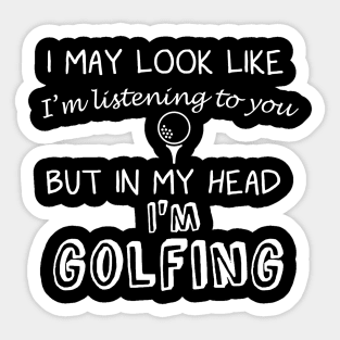 I May Look Like I'm Listening But in My Head I'm Golfing Sticker